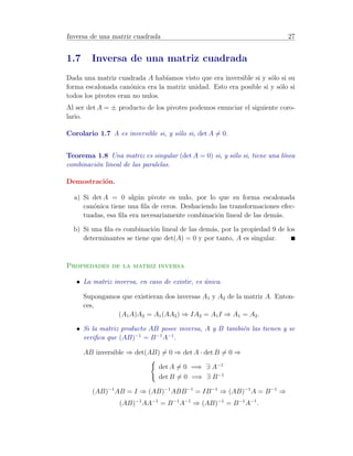 Algoritmo de Gauss-Jordan. 21 
A ∈ 
R m × 
n 
i j 
: = 1, : = 
1 
i m 
¿ ? 
¿ ? 
 
 STOP 
ó 
j n 
¿ 0? ij a = 
k := i +1 
¿ k  m ? 
j := j +1 
¿ 0, 
? 
si a 
s i 
∃ ≠ 
 
a 
a 
− 
A : = E ( ki 
) ⋅ 
A 
ki 
ii 
k k 
: = + 
1 
A: E A is = ⋅ 
SI 
SI 
SI 
SI 
NO 
NO 
NO 
NO 
i := i +1 
Figura 1.1: Organigrama del algoritmo de Gauss-Jordan 
0 
B@ 
1 −3 0 1 0 −3 
0 1 0 0 1 1 
−1 0 1 0 −1 0 
1 
CA 
F32(1) 
−! 
0 
B@ 
1 −3 0 1 0 −3 
0 1 0 0 1 1 
−1 1 1 0 0 1 
1 
CA 
F13(3) 
−! 
0 
B@ 
−2 0 3 1 0 0 
0 1 0 0 1 1 
−1 1 1 0 0 1 
1 
CA 
F23(−1) 
−! 
0 
B@ 
−2 0 3 1 0 0 
1 0 −1 0 1 0 
−1 1 1 0 0 1 
1 
CA 
=) 
A−1 = 
0 
B@−2 0 3 
1 0 −1 
−1 1 1 
1 
CA 
ya que: 
F23(−1)F13(3)F32(1)F12(−3)F31(−1)(A) = I3 =) 
[F23(−1)F13(3)F32(1)F12(−3)F31(−1)]A = I3 =) 
0 
B@ 
−2 0 3 
1 0 −1 
−1 1 1 
1 
CA 
A = I3 ) 
A−1 = 
0 
B@ 
−2 0 3 
1 0 −1 
−1 1 1 
1 
CA 
 
 