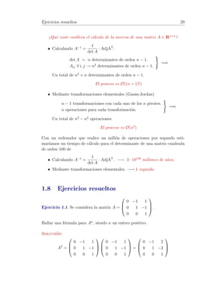 Determinante de una matriz cuadrada. 23 
Ejemplo 1.11 [Caso n = 2] 
Sea A una matriz cuadrada de orden 2: 
A = 
  
a11 a12 
a21 a22 
! 
=) detA = a11a22 − a12a21 
 
Ejemplo 1.12 [Caso n = 3] 
Sea A una matriz cuadrada de orden 3: A = 
0 
B@ 
a11 a12 a13 
a21 a22 a23 
a31 a32 a33 
1 
CA 
det(A) = a11a22a33 + a12a23a31 + a13a21a32 − a13a22a31 − a12a21a33 − a11a23a32 
 
Regla de Sarrus 
Una forma nemot´ecnica para el desarrollo de un determinante de orden 3 
consiste en repetir bajo la fila tercera las filas primera y segunda de la matriz. 
Los productos de las tres diagonales resultantes en el sentido de la diagonal 
principal resultan ser los tres t´erminos positivos del determinante, mientras que 
los productos de las diagonales en sentido contrario resultan ser los t´erminos 
negativos del determinante. 
T´erminos positivos 
a11 a12 a13 
a21 a22 a23 
a31 a32 a33 ! a11a22a33 
a11 a12 a13 ! a21a32a13 
a21 a22 a23 ! a31a12a23 
T´erminos negativos 
a11 a12 a13 
a21 a22 a23 
a13a22a31   a31 a32 a33 
a23a32a11   a11 a12 a13 
a33a12a21   a21 a22 a23 
1.5.1 Propiedades de los determinantes 
1.- El valor de detA no depende de la fila k elegida. 
2.- detAT = detA. 
 