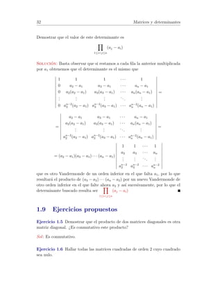 26 Matrices y determinantes 
Ejemplo 1.13 Consid´erese la matriz A = 
0 
B@ 
2 1 3 
4 2 5 
6 5 4 
1 
CA 
A 
F21(−2) 
−! 
0 
B@ 
2 1 3 
0 0 −1 
6 5 4 
1 
CA 
F31(−3) 
−! 
0 
B@ 
2 1 3 
0 0 −1 
0 2 −5 
1 
CA 
F23 −! 
0 
B@ 
2 1 3 
0 2 −5 
0 0 −1 
1 
CA 
= U0 
que es una matriz triangular superior 
F = F23F31(−3)F21(−2) = F21(−3)F23F21(−2) = F21(−3)F32(−2)F23 ) 
F = L−1P con L−1 = F21(−3)F31(−2) = 
0 
B@ 
1 0 0 
−3 1 0 
−2 0 1 
1 
CA 
=) 
L = 
0 
B@ 
1 0 0 
3 1 0 
2 0 1 
1 
CA 
y P = F23 = 
0 
B@ 
1 0 0 
0 0 1 
0 1 0 
1 
CA 
A su vez U0 = 
0 
B@ 
2 0 0 
0 2 0 
0 0 −1 
1 
CA 
0 
B@ 
1 1 
2 
3 
2 
0 1 −5 
2 
0 0 1 
1 
CA 
= DU. 
Es decir: PA = LDU.  
Como P es un producto de matrices del tipo Fij (intercambios) y dado que 
det Fij = −1, tenemos que det P = ±1. 
Por otra parte, sabemos que detL = det U = 1 por tratarse de matrices 
triangulares con sus diagonales de unos. 
Dado que la matriz D es diagonal y sus elementos diagonales son los pivotes, 
se tiene que detD es el producto de los pivotes. 
Por todo ello, tenemos que detA es el producto de los pivotes precedido de 
signo m´as o menos. 
det(A) = ± producto de los pivotes 
Este es el m´etodo utilizado en el algoritmo de c´alculo del determinante 
mediante reducci´on. 
 