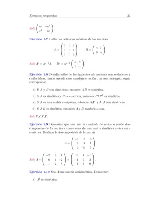 Inversa de una matriz cuadrada 27 
1.7 Inversa de una matriz cuadrada 
Dada una matriz cuadrada A hab´ıamos visto que era inversible si y s´olo si su 
forma escalonada can´onica era la matriz unidad. Esto era posible si y s´olo si 
todos los pivotes eran no nulos. 
Al ser detA = ± producto de los pivotes podemos enunciar el siguiente coro-lario. 
Corolario 1.7 A es inversible si, y s´olo si, detA6= 0. 
Teorema 1.8 Una matriz es singular (detA = 0) si, y s´olo si, tiene una l´ınea 
combinaci´on lineal de las paralelas. 
Demostraci´on. 
a) Si detA = 0 alg´un pivote es nulo, por lo que su forma escalonada 
can´onica tiene una fila de ceros. Deshaciendo las transformaciones efec-tuadas, 
esa fila era necesariamente combinaci´on lineal de las dem´as. 
b) Si una fila es combinaci´on lineal de las dem´as, por la propiedad 9 de los 
determinantes se tiene que det(A) = 0 y por tanto, A es singular. 
Propiedades de la matriz inversa 
• La matriz inversa, en caso de existir, es ´unica. 
Supongamos que existieran dos inversas A1 y A2 de la matriz A. Enton-ces, 
(A1A)A2 = A1(AA2) ) IA2 = A1I ) A1 = A2. 
• Si la matriz producto AB posee inversa, A y B tambi´en las tienen y se 
verifica que (AB)−1 = B−1A−1. 
AB inversible ) det(AB)6= 0 ) detA · detB6= 0 ) 
( 
detA6= 0 =) 9 A−1 
detB6= 0 =) 9 B−1 
(AB)−1AB = I ) (AB)−1ABB−1 = IB−1 ) (AB)−1A = B−1 ) 
(AB)−1AA−1 = B−1A−1 ) (AB)−1 = B−1A−1. 
 