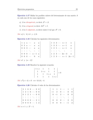 Ejercicios resueltos 29 
¿Qu´e coste conlleva el c´alculo de la inversa de una matriz A 2 Rn×n? 
• Calculando A−1 = 
1 
detA 
· AdjAT. 
detA  n determinantes de orden n − 1. 
Aij 8 i, j ! n2 determinantes de orden n − 1. 
) 
=) 
Un total de n2 + n determinantes de orden n − 1. 
El proceso es O((n + 1)!) 
• Mediante transformaciones elementales (Gauss-Jordan) 
n − 1 transformaciones con cada uno de los n pivotes. 
n operaciones para cada transformaci´on. 
) 
=) 
Un total de n3 − n2 operaciones. 
El proceso es O(n3) 
Con un ordenador que realice un mill´on de operaciones por segundo esti-mar 
´ıamos un tiempo de c´alculo para el determinante de una matriz cuadrada 
de orden 100 de 
• Calculando A−1 = 
1 
detA 
· AdjAT. −! 3 · 10139 millones de a˜nos. 
• Mediante transformaciones elementales. −! 1 segundo. 
1.8 Ejercicios resueltos 
Ejercicio 1.1 Se considera la matriz A = 
0 
B@ 
0 −1 1 
0 1 −1 
0 0 1 
1 
CA 
. 
Hallar una f´ormula para An, siendo n un entero positivo. 
Soluci´on: 
A2 = 
0 
B@ 
0 −1 1 
0 1 −1 
0 0 1 
1 
CA 
0 
B@ 
0 −1 1 
0 1 −1 
0 0 1 
1 
CA 
= 
0 
B@ 
0 −1 2 
0 1 −2 
0 0 1 
1 
CA 
 