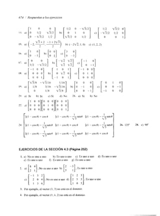 674 Respuestas a los ejercicios 
v 5 + 2 -1+2v5 
15. a) ( -2,- 2 ' 2 
b) ( - 2 l h , I , O) c) (1, 2. 2) 
EJERCICIOS DE LA SECCIóN 4.3 (Página 252) 
1. a) No es uno a uno b) Es uno a uno c) Es uno a uno d) Es uno a uno 
e) Esuno auno f) Esunoauno g) Esunoauno 
3. Por eJemplo, el vector (1, 3) no está en el dominio. 
J. Por ejemplo, el vector ( I , 6,2) no está en el dominio 
 