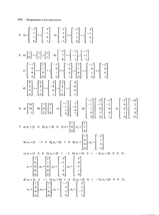 680 / Respuestas a los ejercicios 
O 
1 
b) rl = [l - 3 O O], r,=[O 1 O O], cI = [;]M [ -;] 
c) rl =[I 2 4 51, rz= [O 1 -3 O], r3 = [O O 1 -31, r, = [O O O I], 
d) rl = [l 2 - 1 51, r2 = [ O 1 4 31, r3 = [O O 1 -7],r4= [O O O I], [ -;Ilc4=[ -,1 
 