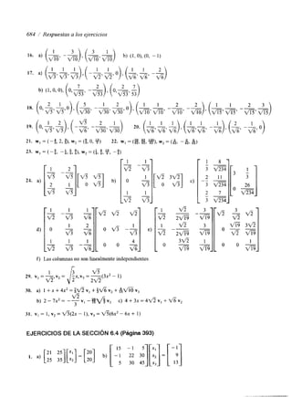 684 /' Respuestas a los ejercicios 
r l 11 r 
24. a) 
d) 
-1 v5 
-1 
v5 
O 
L 
v5 
1 S 1 
f) Las columnas no son linealmente independientes 
- 
1 v5 29. v I = -a,v2 = = - 
30. a) 1 + x + 4x2 = g V 5 vi + &% v2 + v3 
V5 
b) 2 - 7x2 = -- 
3 V , - g q g " , c) 4 + 3 x = 4 v 5 v , + v z v 2 
31. v, = 1, vz = d ( 2 x - l), v3 = d5(6x2 - 6x + 1) 
EJERCICIOS DE LA SECCIóN 6.4 (Página 393) 
 