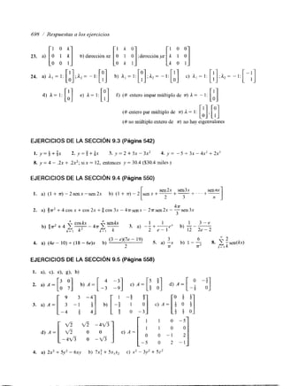 698 1 Respuestas a los ejercicios 
1 k O 
d) a= 1: [A] e) a= 1 : [ ~ ] f) ( O entero impar múltiplo de T) A= -- 1: 
( O entero par múltiplo de x) A. = 1: 
(O no múltiplo entero de T) no hay eigenvalores 
EJERCICIOS DE LA SECCIóN 9.3 (Página 542) 
1. y=++$x 2. ~ = $ + Q x 3. y = 2 + 5 x - 3 x 2 4. y= -5+3x-4x2+2x3 
8. y = 4 - .2x +- .2x2; si x = 12, entonces y = 30.4 ($30.4 miles 
EJERCICIOS DE LA SECCIóN 9.4 (Página 550) 
1. a) ( 1 + ~ ) - 2 s e n x - s e n 2 x b) (1+m)-2 +- 3 
4T 
3 
2. a) 4 ~ +’ 4 cos x + cos 2x + cos 3x - 4 x s enx - 23r sen 2x - - sen 3x 
x-- coskx 
1 1 1 3 - e 
b) $7r2+4 3. a) --+-eX b) 
k = l k2 2 e - 1 12 2 e - 2 
(3 - e)(7e - 19) 3 6 “ 2 
4. a) (4e- 10)+(18 -6e)x b) 5. a) -x b) 1 - - 8. -sen(kx) 
2 T T 2 k= I k 
EJERCICIOS DE LA SECCIóN 9.5 (Página 558) 
3. a) A = [ - : -B b) [-: c ) A = [ $1 O1 
9 3 -4 1 -5 5 9 o + 
z s 
:] 
O 
4. a) 2x2 + 5y2 - 6xy b) 7x: + 5x,x, c) x2- 3y2 + 5z‘ 
 