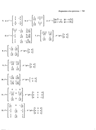 Respuestas a los ejercicios / 709 
5. b) A"= 
L 
-3 - i 
2m 
-4 - 3i 
2v-E 
5i 
" 
2m 
7. P = 
8. P = ; P"AP= [o4 02] 
" v5v5 
r 1 
i 
O 
O 
71; O 
-1 
v3 
P"AP = 
-1 
O 
-0 
O 
5 
O -2 :I 
 