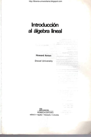 Introducción
al álgebra
Howard Anton
Drexel University
!El LlMUSA
NORIEGA EDITORES
M8(ICO • España • Venezuela. Colombia
http://libreria-universitaria.blogspot.com
 