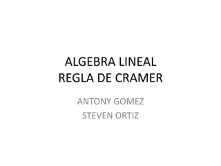 ALGEBRA LINEALREGLA DE CRAMER ANTONY GOMEZ STEVEN ORTIZ 