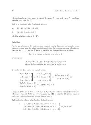 28                                                        Algebra Lineal. Problemas resueltos


>Determinan los vectores ae1 + be2 ce2 + de3 ee3 + fe1 , con a b c d e f           escalares
no nulos, una base de E ?
Aplicar el resultado a las familias de vectores
a)     (1 1 0) (0 1 1) (1 0 ;1)
b)    (3 1 0) (0 2 1) (1 0 2)
referidos a la base natural de R3 .

Solucion:
Puesto que el numero de vectores dado coincide con la dimension del espacio, estos
vectores forman base si y solo si son independientes. Recordemos que una coleccion de
vectores fe1 ::: eng de un K -espacio vectorial son independientes si y solo si:
                         e + ::: + nen = 0 ,
                        1 1                       1   = ::: = n = 0
Veamos pues,
                    (ae1 + be2 ) + 2 (ce2 + de3 ) + 3 (ee3 + fe1 ) = 0
                    1
                 ( 1 a + 3 f )e1 + ( 1 b + 2 c)e2 + ( 2 d + 3 e)e3 = 0

Y puesto que fe1 e2 e3 g es base, tenemos
                         9                    9
           1 a + 3 f = 0>      1 ab + 3 fb = 0>                               )
                         =                    =             3   fb ; 2 ac = 0
            1 b + 2c = 0> , 1 ab + 2ac = 0> )                                 ,
                                                                 2 d + 3e = 0
           2d + 3 e = 0
                             ) 2d + 3e = 0
           3 fbd ; 2 acd = 0
                               ) 3 (fbd + ace) = 0
           2 acd + 3 ace = 0


Luego, si fbd + ace 6= 0 ) 3 = 0 2 = 0 1 = 0 y los vectores seran independientes
y formaran base (si fbd + ace = 0 cualquier 3 2 R es solucion del sistema y por lo
tanto, los vectores dados, no pueden formar base.).
Aplicando el resultado a las familias dadas, tenemos
        a) (1 1 0) = (1 0 0) + (0 1 0) ) a = b = 1 >
                                                          9
                                                          =
                (0 1 1) = (0 1 0) + (0 0 1) ) c = d = 1 > ) fbd = ;ace
              (1 0 ;1) = (1 0 0) ; (0 0 1) ) e = 1 f = ;1
 