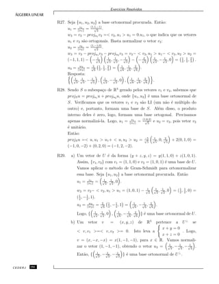 Exerc´ıcios Resolvidos
R27. Seja {u1, u2, u3} a base ortonormal procurada. Ent˜ao:
u1 = v1
||v1||
= (1,1,−1)
√
3
.
w2 = v2 − proju1 v2 =< v2, u1 > u1 = 0.u1, o que indica que os vetores
u1 e v2 s˜ao ortogonais. Basta normalizar o vetor v2:
u2 = v2
||v2||
= (1,−1,0)
√
2
.
w3 = v3 − proju1 v3 − proju2 v3 = v3− < v3, u1 > u1− < v3, u2 > u2 =
(−1, 1, 1) − − 1√
3
1√
3
, 1√
3
, − 1√
3
− − 2√
2
1√
2
, − 1√
2
, 0 = 1
3
, 1
3
, 2
3
.
u3 = w3
||w3||
= 3√
6
1
3
, 1
3
, 2
3
= 1√
6
, 1√
6
, 2√
6
.
Resposta:
1√
3
, 1√
3
, − 1√
3
, 1√
2
, − 1√
2
, 0 , 1√
6
, 1√
6
, 2√
6
.
R28. Sendo S o subespa¸co de R3
gerado pelos vetores v1 e v2, sabemos que
projSu = proju1 u + proju2 u, onde {u1, u2} ´e uma base ortonormal de
S. Veriﬁcamos que os vetores v1 e v2 s˜ao LI (um n˜ao ´e m´ultiplo do
outro) e, portanto, formam uma base de S. Al´em disso, o produto
interno deles ´e zero, logo, formam uma base ortogonal. Precisamos
apenas normaliz´a-la. Logo, u1 = v1
||v1||
= (1,0,2)
√
5
e u2 = v2, pois vetor v2
´e unit´ario.
Ent˜ao:
projSu =< u, u1 > u1+ < u, u2 > u2 = −5√
5
1√
5
, 0, 2√
5
+ 2(0, 1, 0) =
(−1, 0, −2) + (0, 2, 0) = (−1, 2, −2).
R29. a) Um vetor de U ´e da forma (y + z, y, z) = y(1, 1, 0) + z(1, 0, 1).
Assim, {v1, v2} com v1 = (1, 1, 0) e v2 = (1, 0, 1) ´e uma base de U.
Vamos aplicar o m´etodo de Gram-Schmidt para ortonormalizar
essa base. Seja {u1, u2} a base ortonormal procurada. Ent˜ao
u1 = v1
||v1||
= 1√
2
, 1√
2
, 0 .
w2 = v2− < v2, u1 > u1 = (1, 0, 1) − 1√
2
1√
2
, 1√
2
, 0 = (1
2
, 1
2
, 0) =
(1
2
, −1
2
, 1).
u2 = w2
||w2||
= 2√
6
1
2
, −1
2
, 1 = 1√
6
, − 1√
6
, 2√
6
.
Logo, { 1√
2
, 1√
2
, 0 , 1√
6
, − 1√
6
, 2√
6
} ´e uma base ortonormal de U.
b) Um vetor v = (x, y, z) de R3
pertence a U⊥
se
< v, v1 >=< v, v2 >= 0. Isto leva a
x + y = 0
x + z = 0
. Logo,
v = (x, −x, −x) = x(1, −1, −1), para x ∈ R. Vamos normali-
zar o vetor (1, −1, −1), obtendo o vetor u3 = 1√
3
, − 1√
3
, − 1√
3
.
Ent˜ao, { 1√
3
, − 1√
3
, − 1√
3
} ´e uma base ortonormal de U⊥
.
CEDERJ 194
 