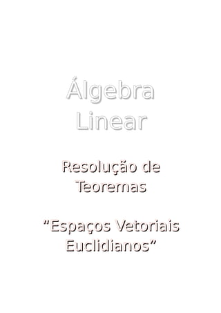 Álgebra
    Linear
  Resolução de
   Teoremas

“Espaços Vetoriais
   Euclidianos”
 