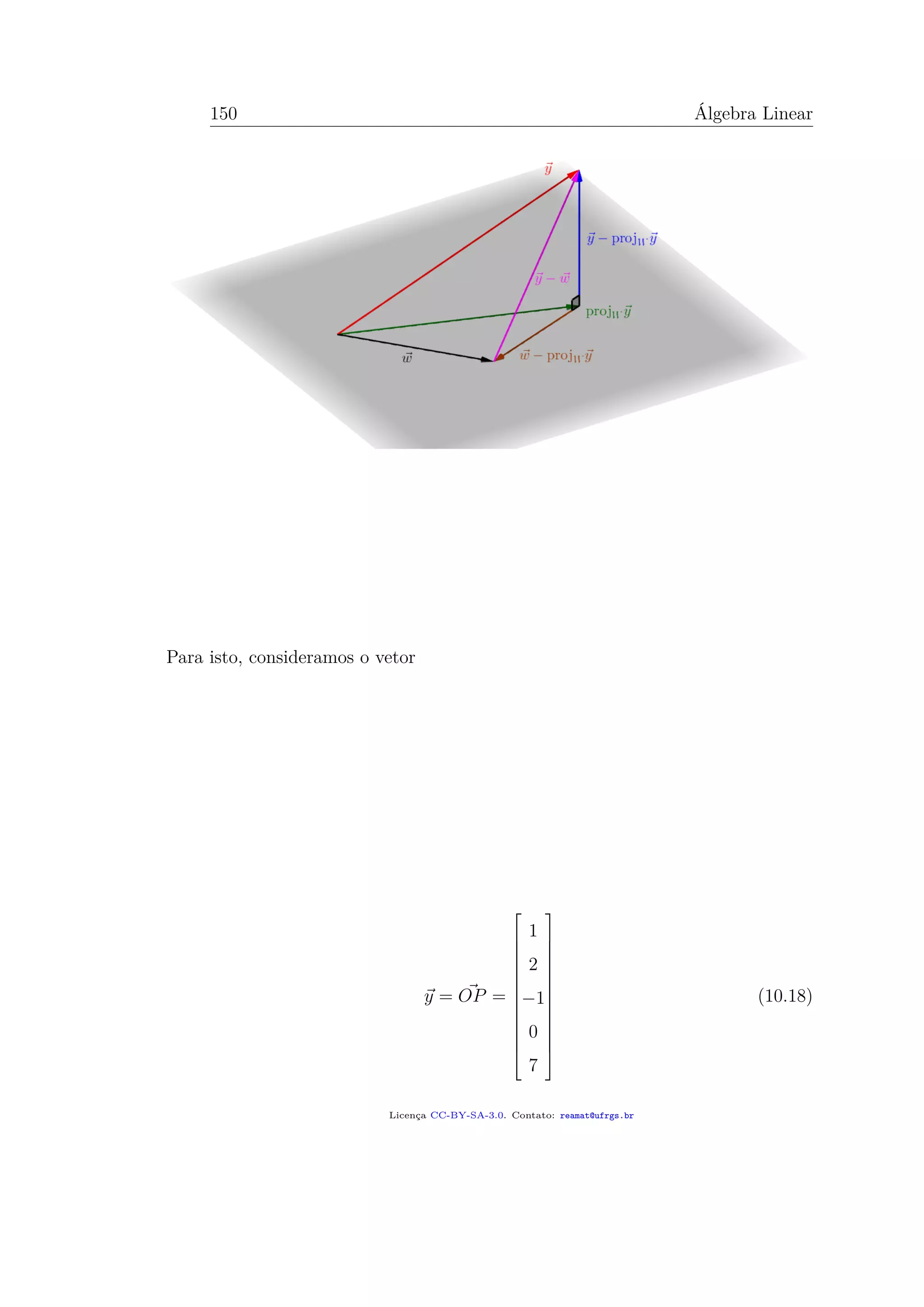 150 Álgebra Linear
Para isto, consideramos o vetor
y = OP =














1
2
−1
0
7














(10.18)
Licença CC-BY-SA-3.0. Contato: reamat@ufrgs.br
 
