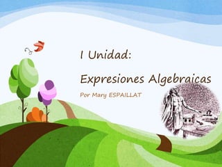 I Unidad:
Expresiones Algebraicas
Por Mary ESPAILLAT
 