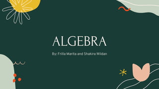 ALGEBRA
By: Frilla Marita and Shakira Wildan
 