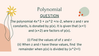 Polynomial
QUESTION
The polynomial 4x^3 + zx^2 +rx-2, where z and r are
constants, is donated by p(x). It is given that (x+1)
and (x+2) are factors of p(x).
(i) Find the values of of z and r
(ii) When z and r have these values, find the
remainder when p(x) is divided by (x^2+1)
 