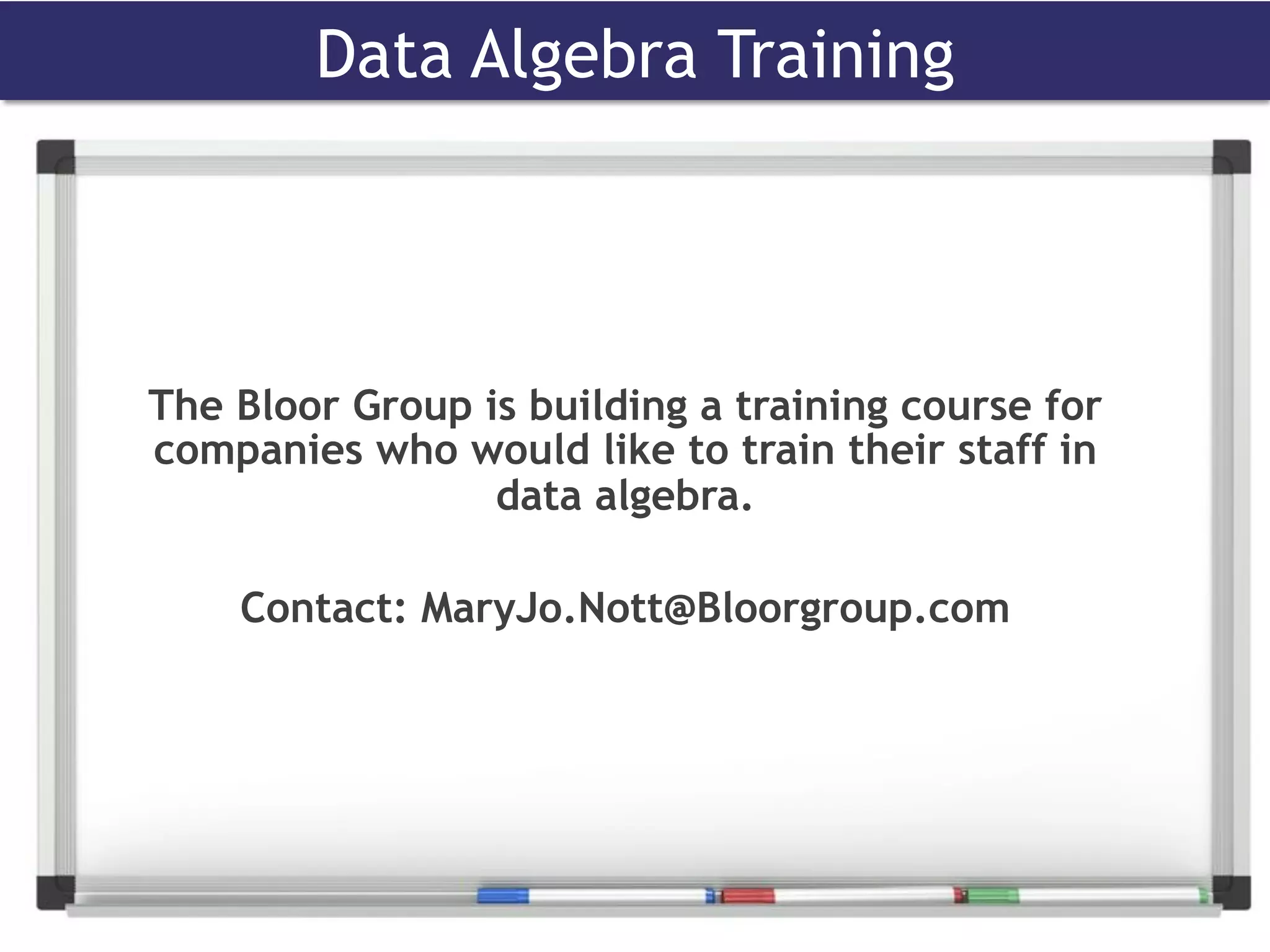 The Bloor Group is building a training course for
companies who would like to train their staff in
data algebra.
Contact: MaryJo.Nott@Bloorgroup.com
Data Algebra Training
 
