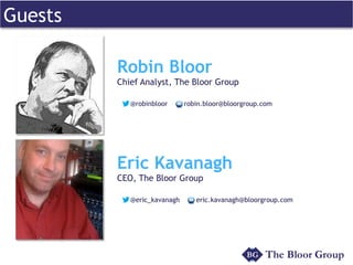 Guests
Robin Bloor
Chief Analyst, The Bloor Group
@robinbloor robin.bloor@bloorgroup.com
Eric Kavanagh
CEO, The Bloor Group
@eric_kavanagh eric.kavanagh@bloorgroup.com
 