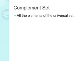 Complement Set
 All the elements of the universal set.
 