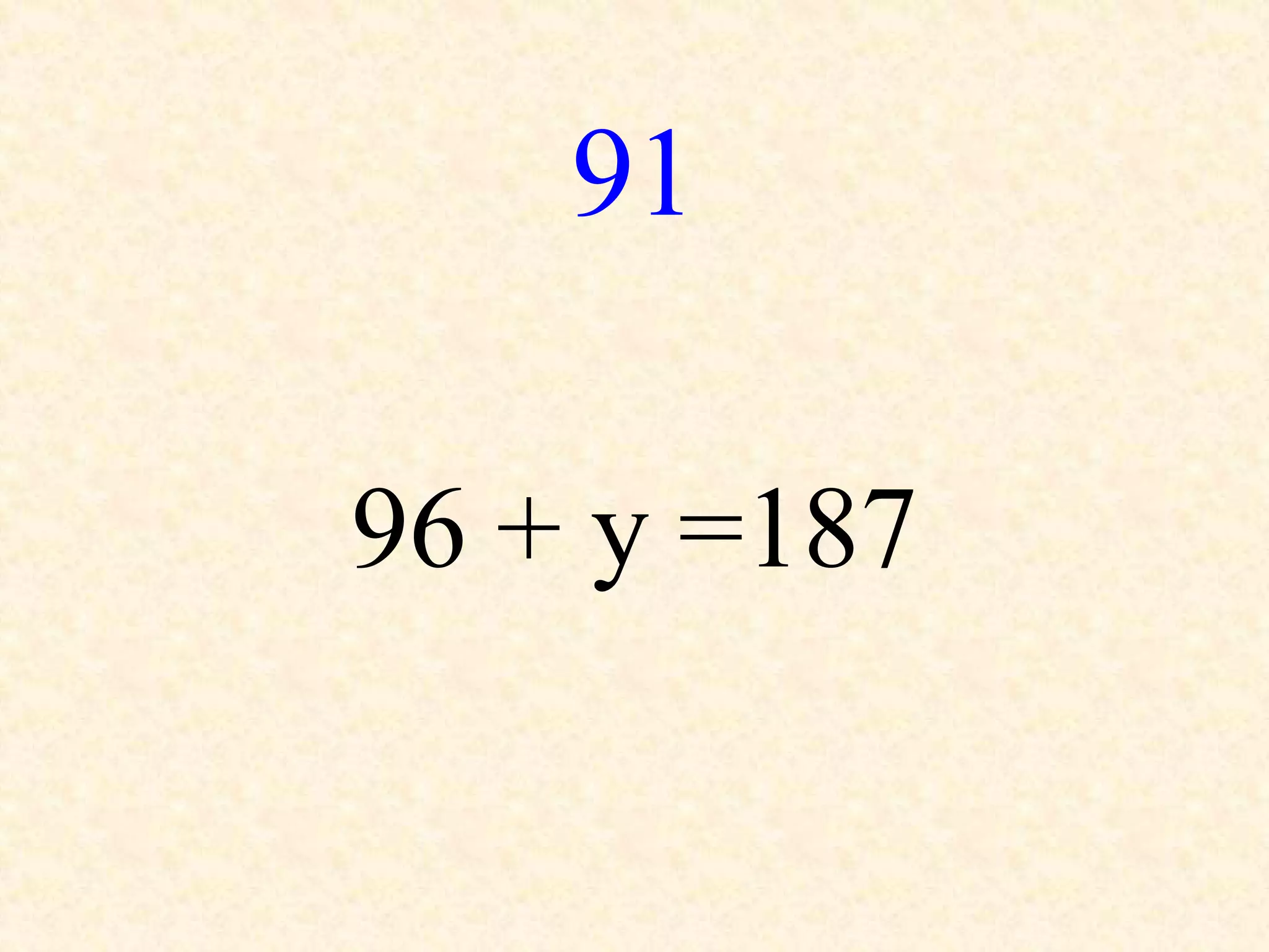 91
96 + y =187