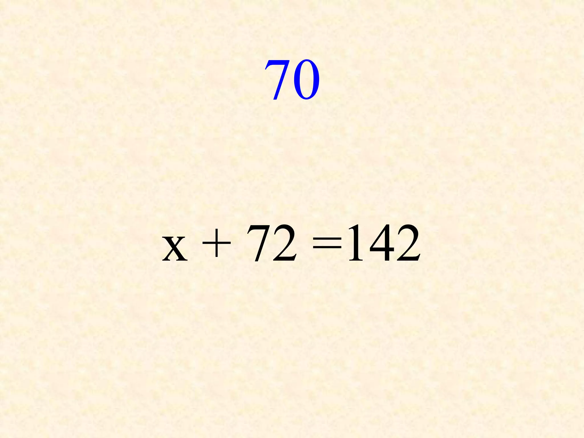 70
x + 72 =142