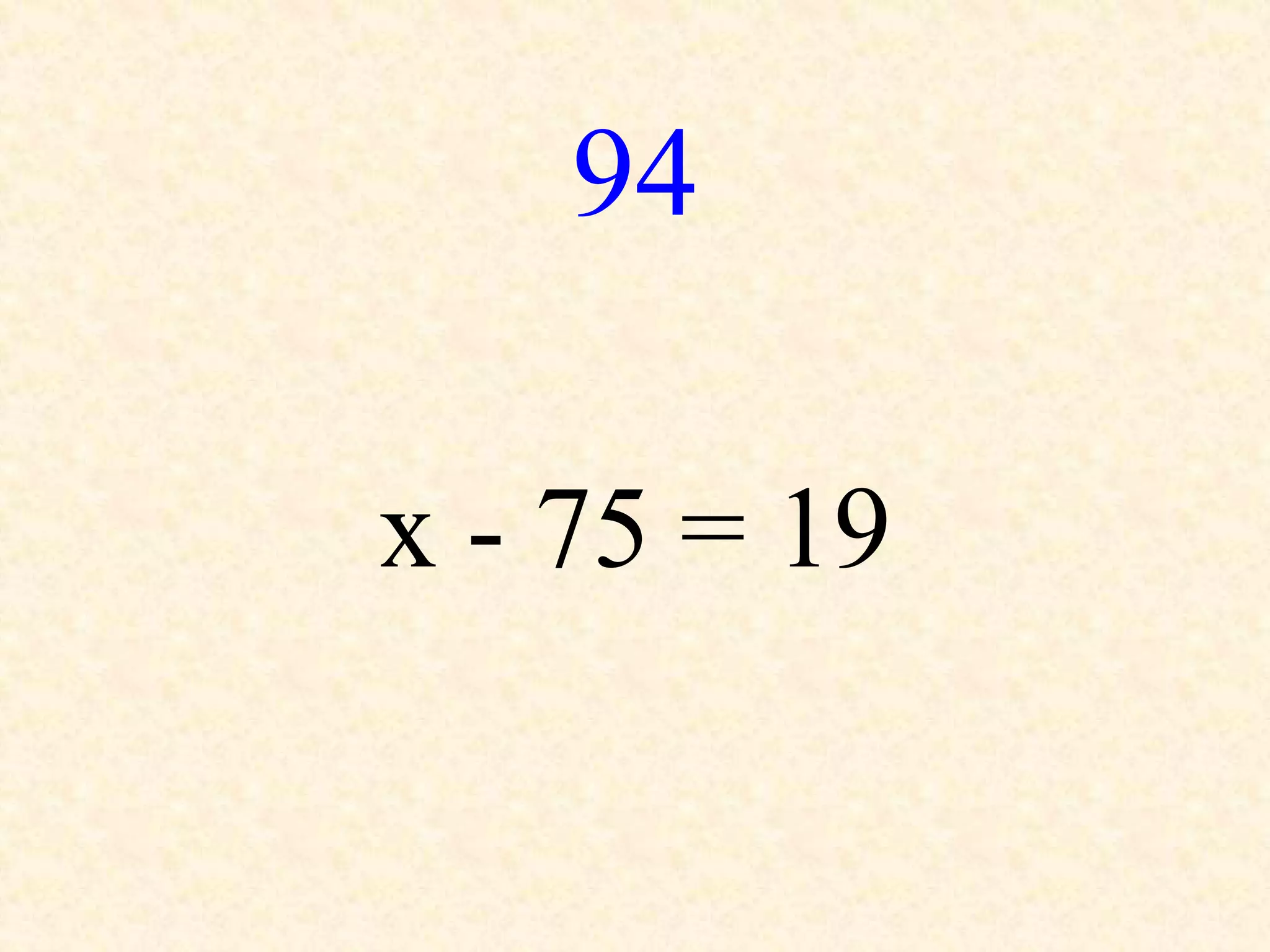 94
x - 75 = 19