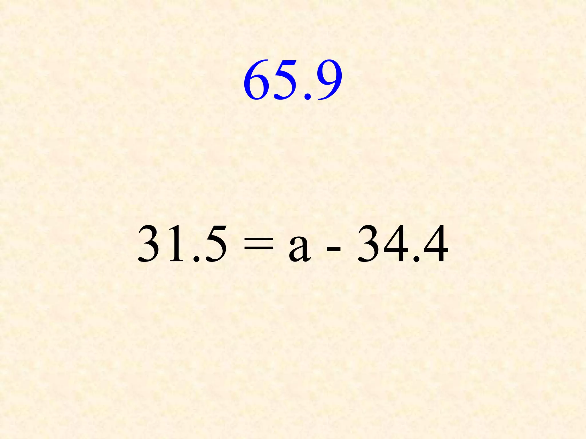 65.9
31.5 = a - 34.4