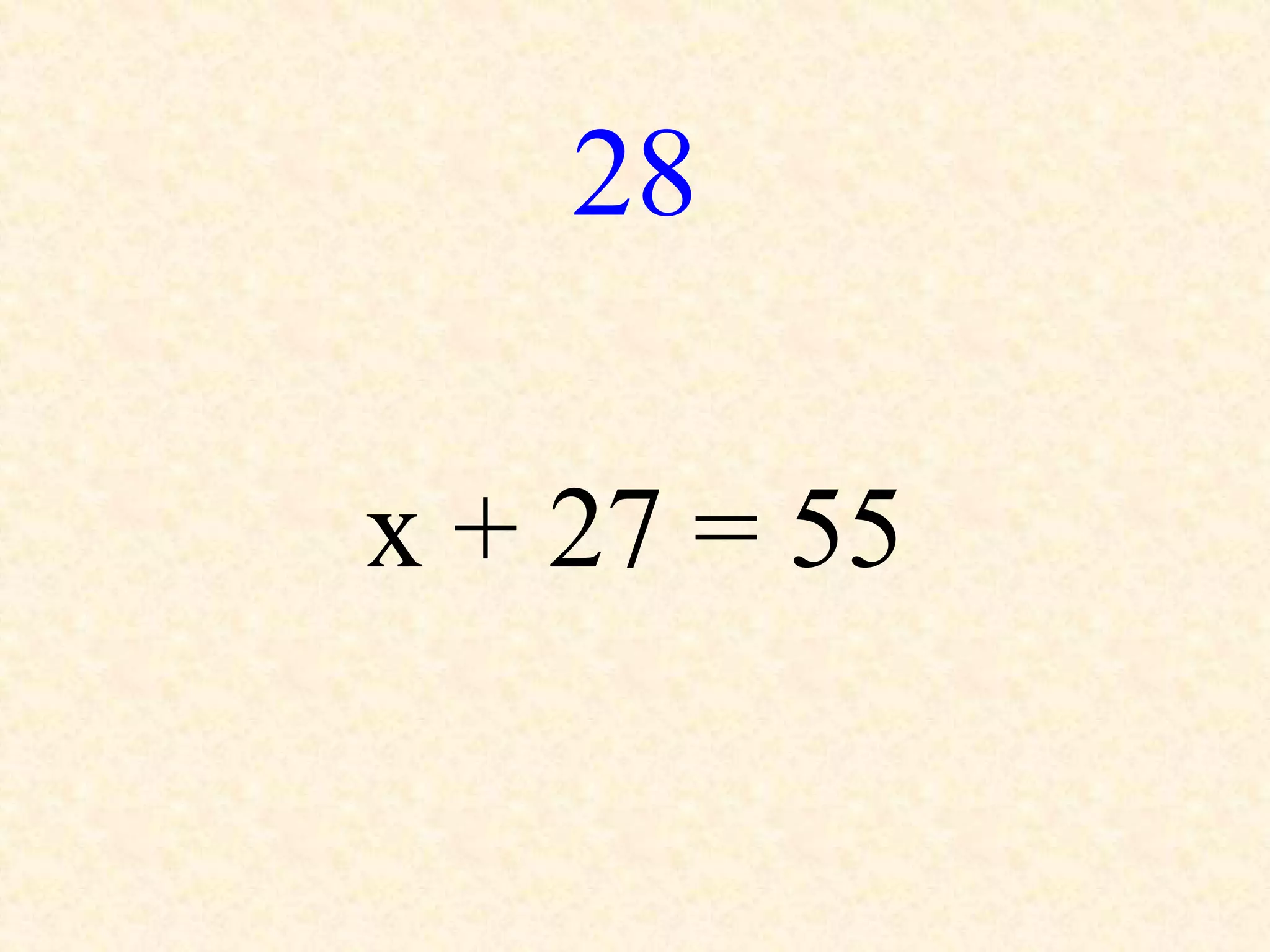 28
x + 27 = 55