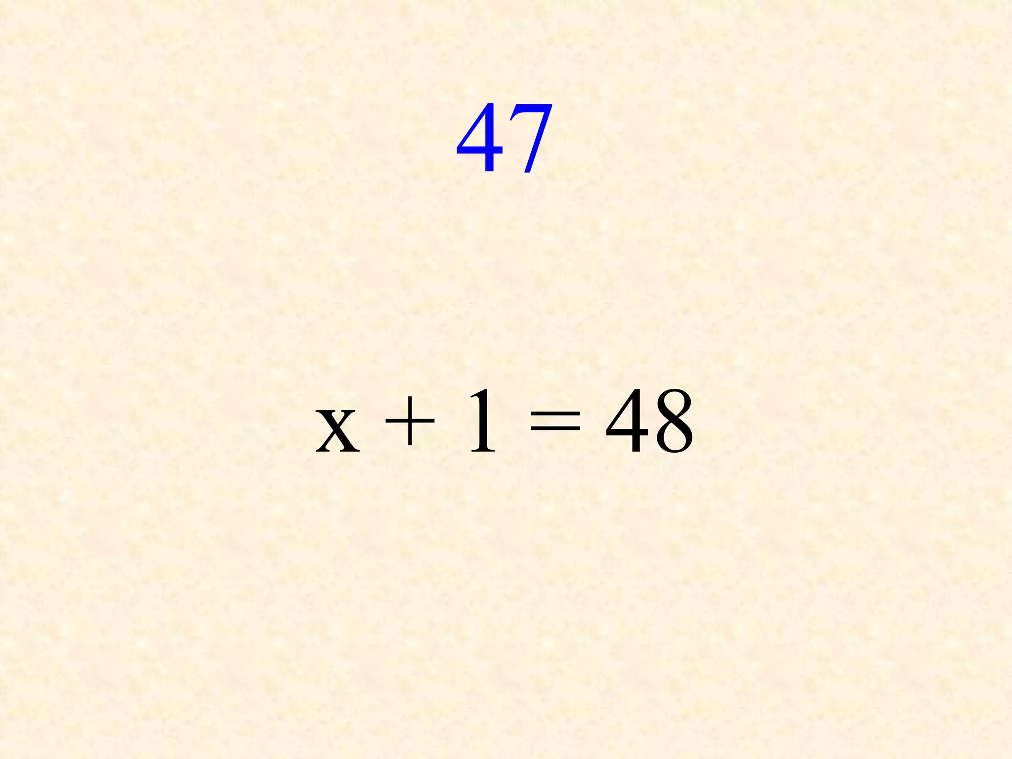 47
x + 1 = 48