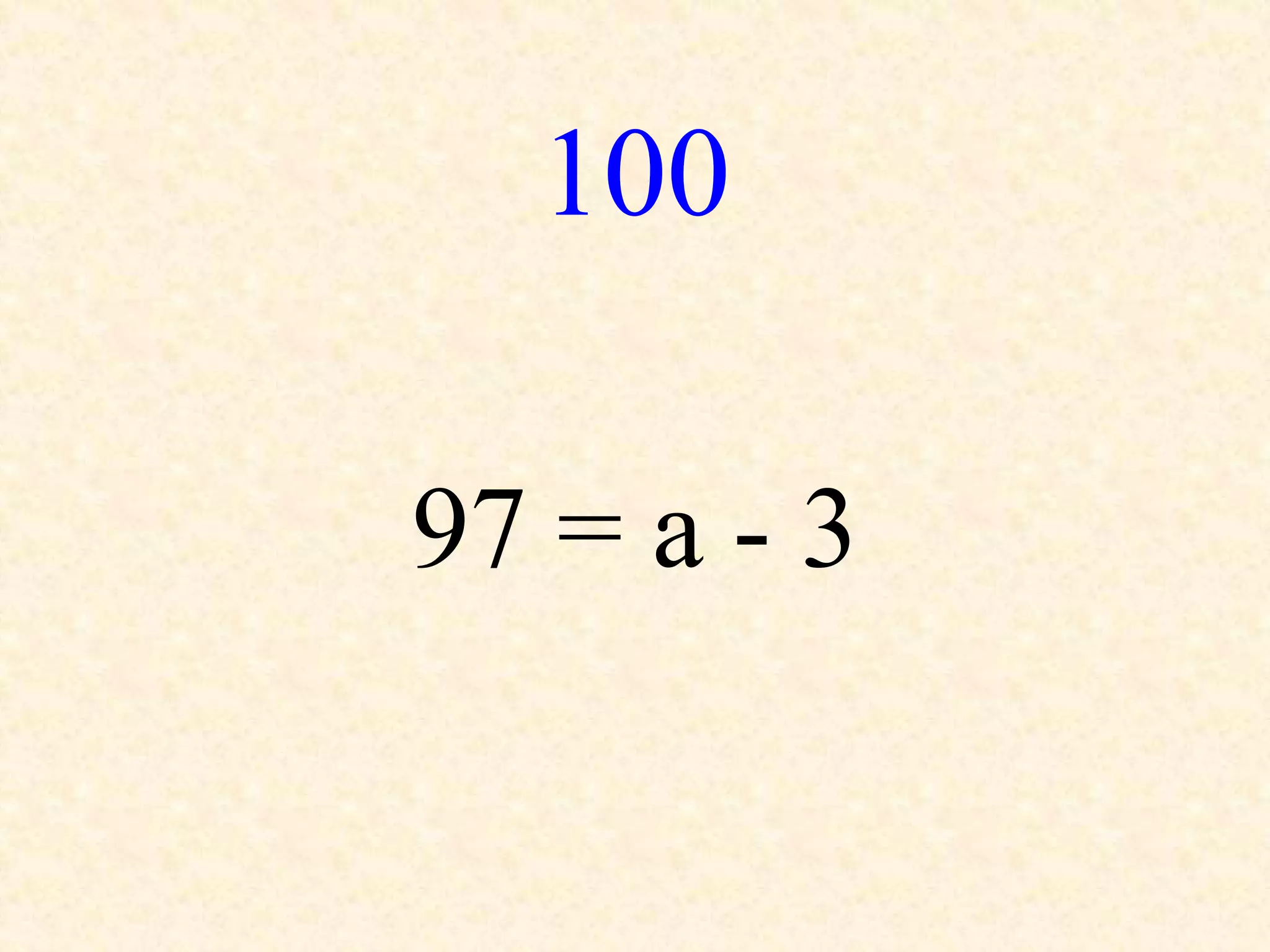 100
97 = a - 3