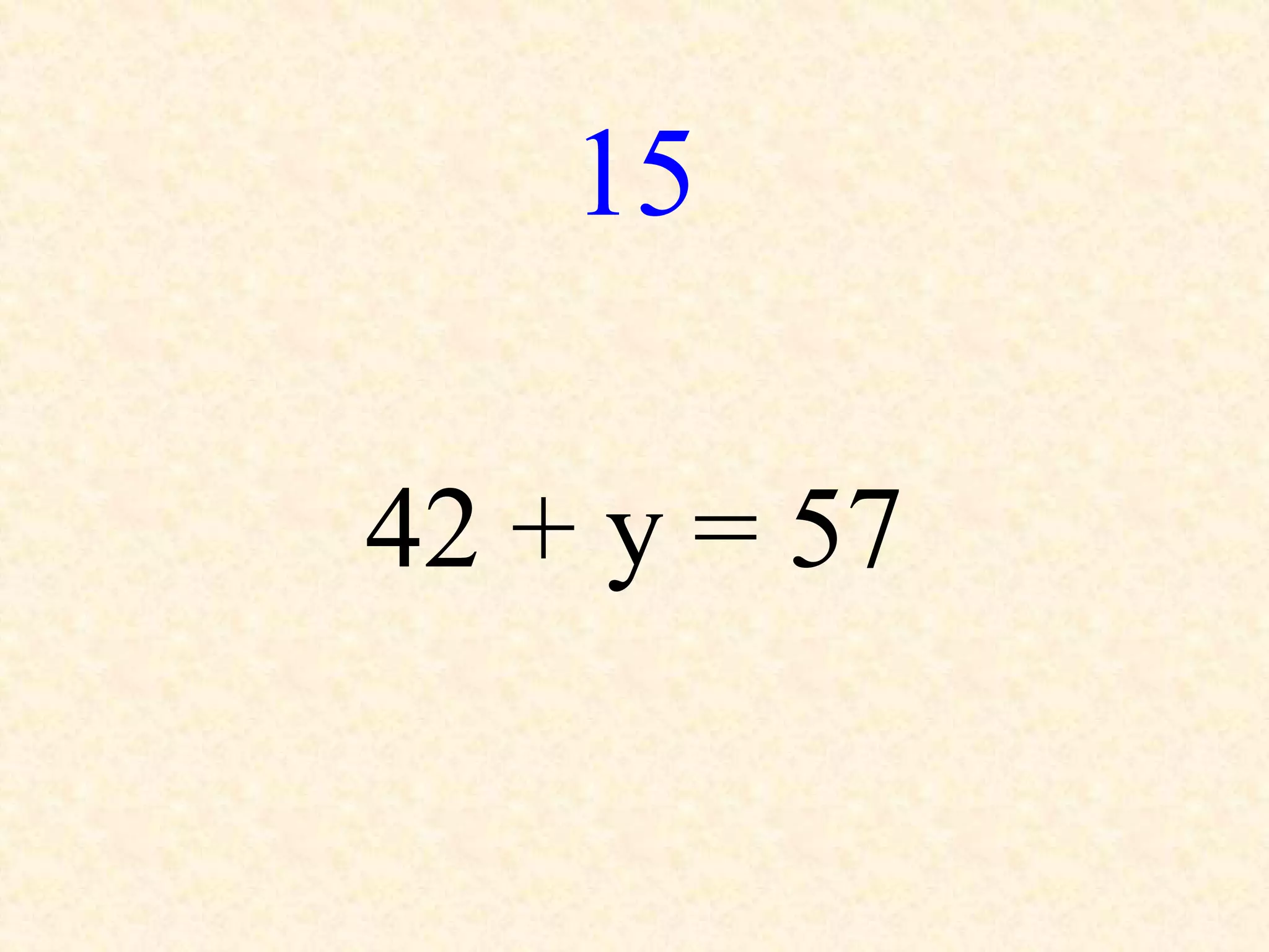 15
42 + y = 57