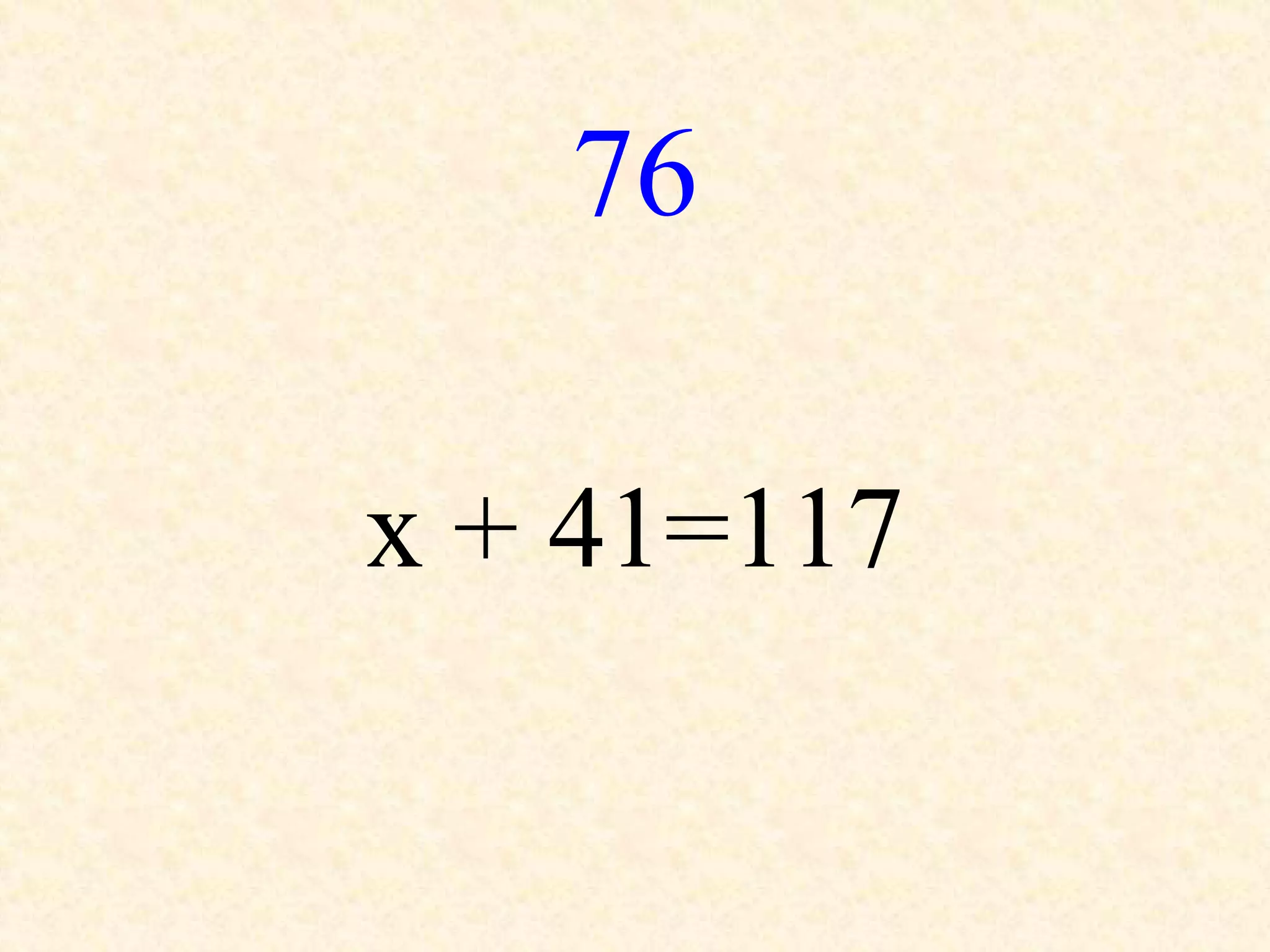 76
x + 41=117