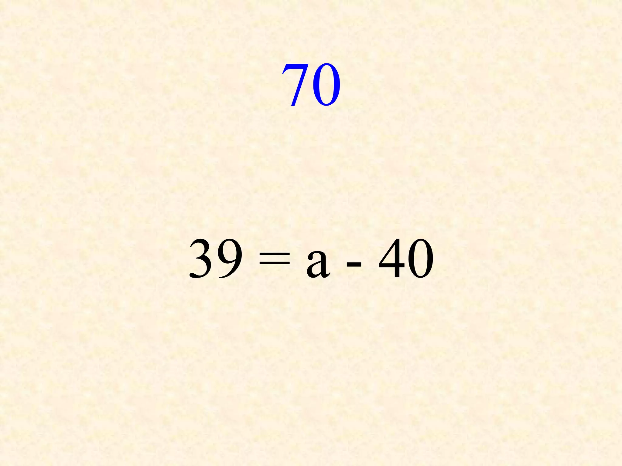 70
39 = a - 40
