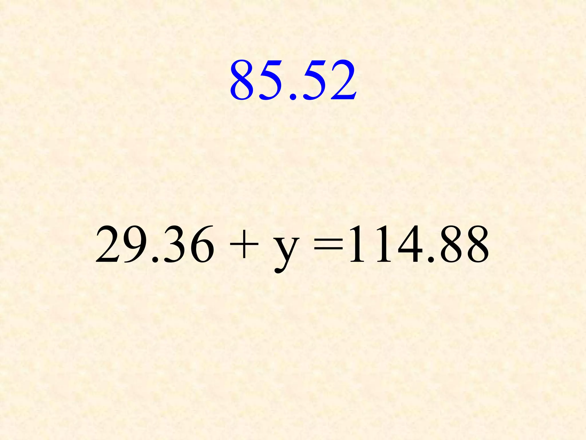 85.52
29.36 + y =114.88