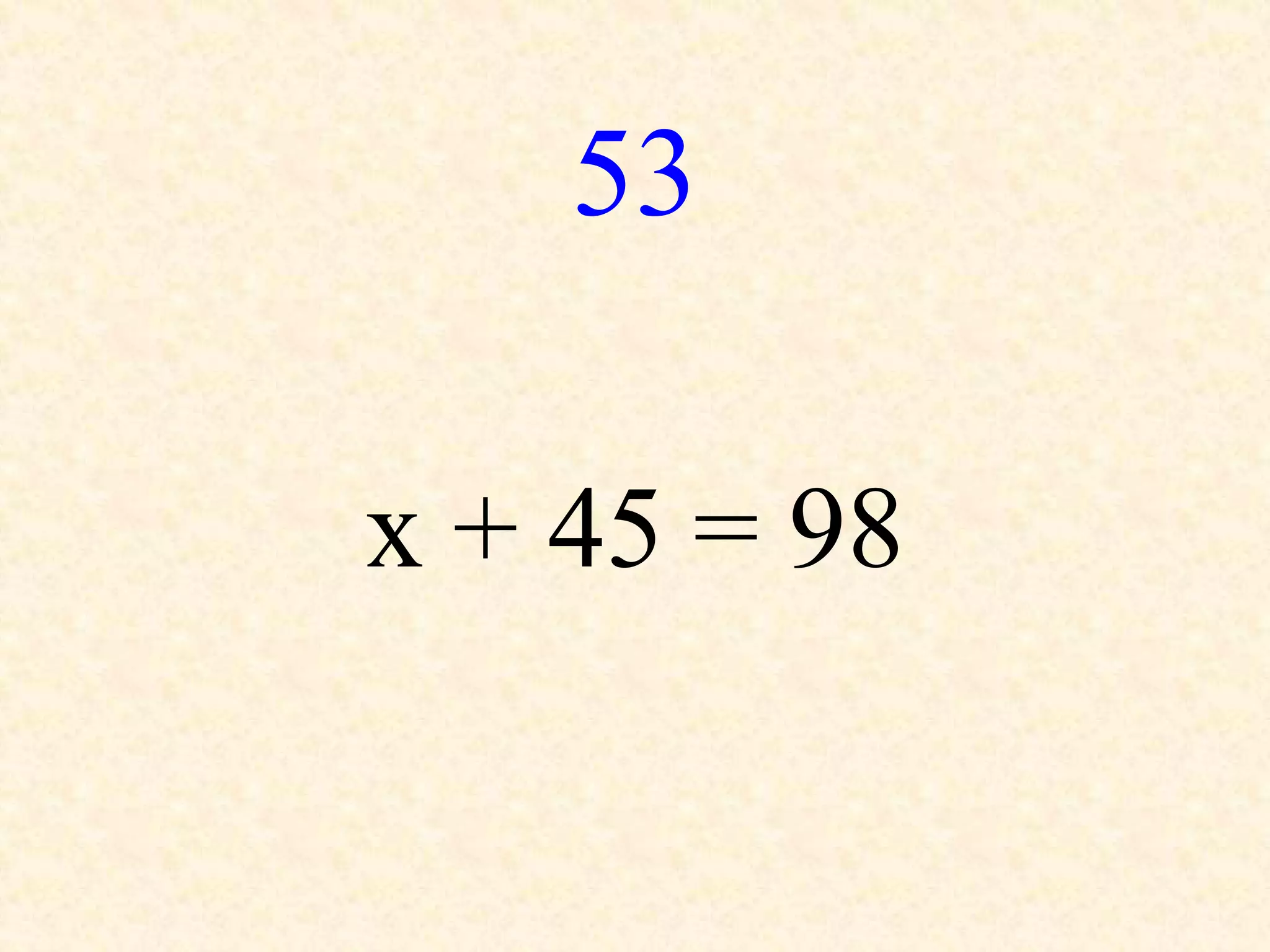 53
x + 45 = 98