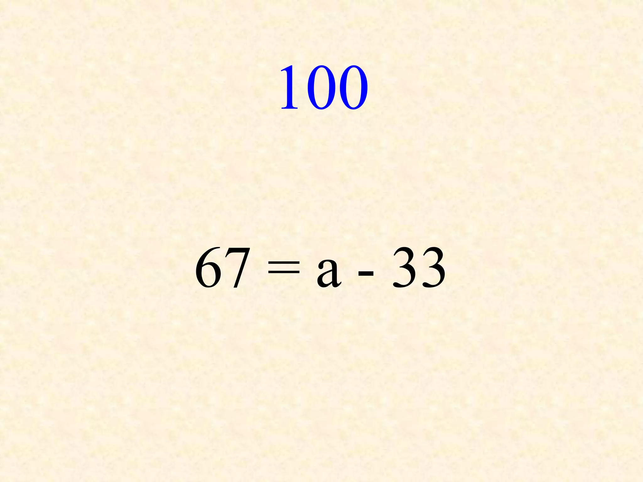 100
67 = a - 33