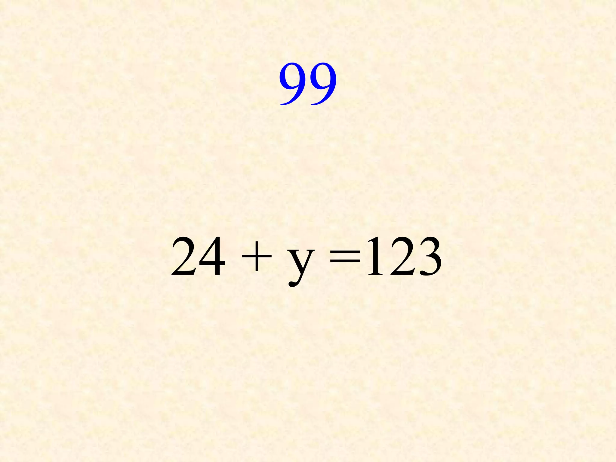 99
24 + y =123