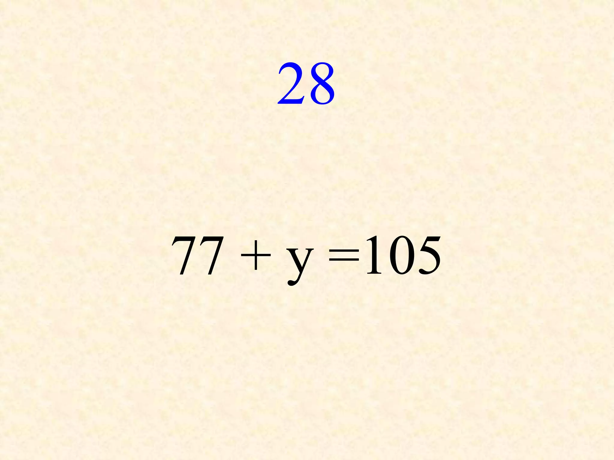 28
77 + y =105