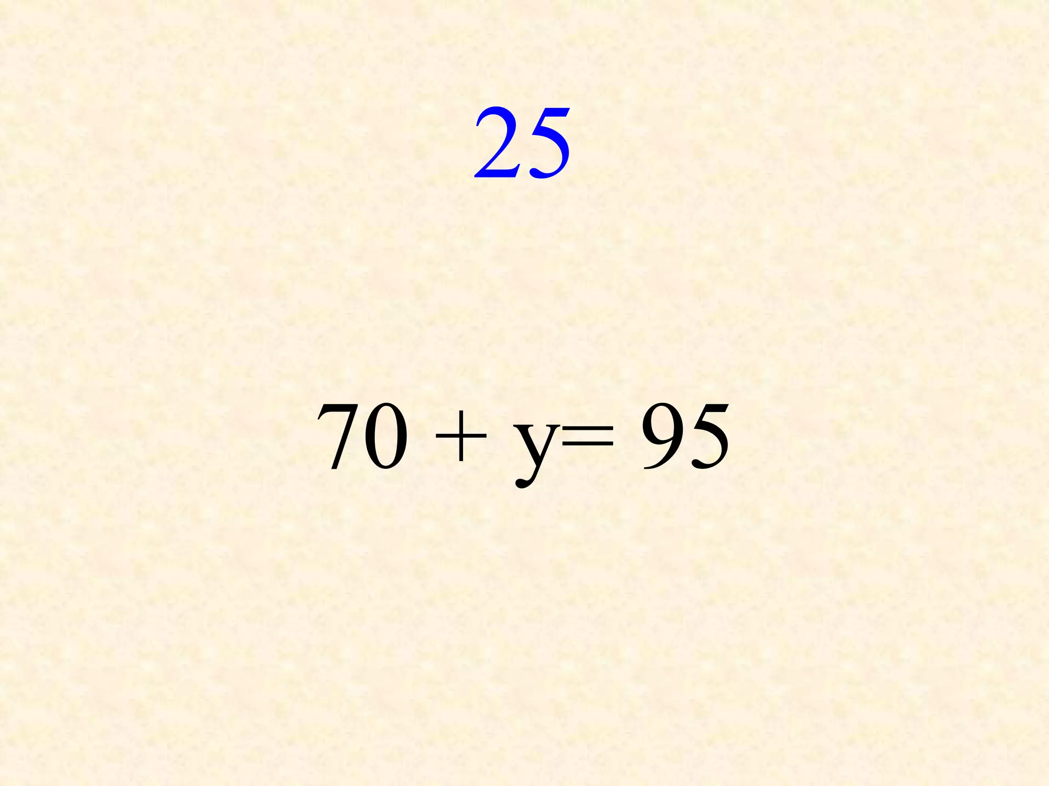25
70 + y= 95