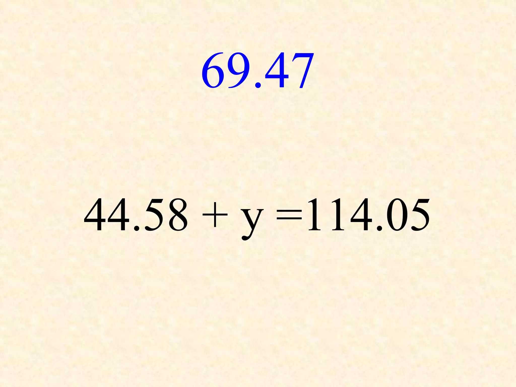 69.47
44.58 + y =114.05