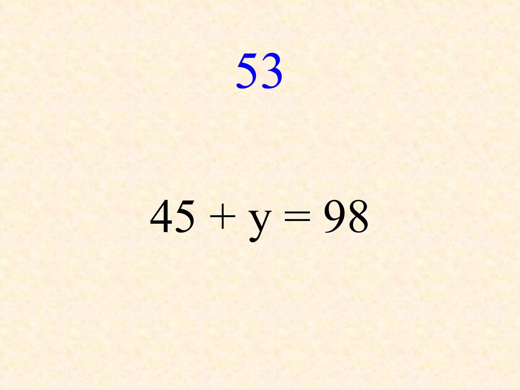 53
45 + y = 98