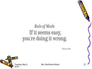 Tuesday, May 8,
2018
Mrs. Nembhard-Wilson 21
 
