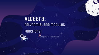 ALgebra:
Polynomial and modulus
functions!
Chiquita & Tyo HS12B
 