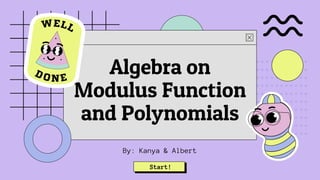 Algebra on
Modulus Function
and Polynomials
By: Kanya & Albert
Start!
 