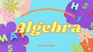 Algebra
Algebra
POLYNOMIALANDMODULUSFUNCTION
POLYNOMIALANDMODULUSFUNCTION
CHIARA AND SANDRA
 
