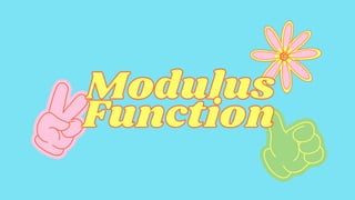 Modulus
Modulus
Function
Function