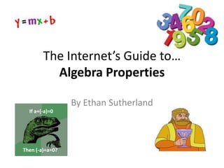 The Internet’s Guide to…
          Algebra Properties

                 By Ethan Sutherland
  If a+(-a)=0




Then (-a)+a=0?
 
