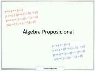 Álgebra Proposicional

Estructuras Discretas

 