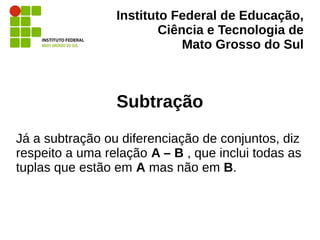 Instituto Federal de Educação,
Ciência e Tecnologia de
Mato Grosso do Sul
Subtração
Já a subtração ou diferenciação de con...