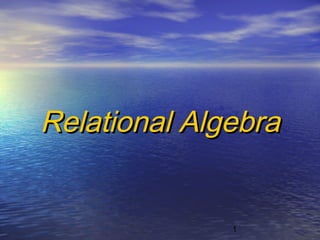 1
Relational AlgebraRelational Algebra
 