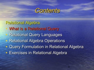 4
ContentsContents
Relational AlgebraRelational Algebra
• What is a Relational QueryWhat is a Relational Query
• Relational Query LanguagesRelational Query Languages
• Relational Algebra OperationsRelational Algebra Operations
• Query Formulation in Relational AlgebraQuery Formulation in Relational Algebra
• Exercises in Relational AlgebraExercises in Relational Algebra
 
